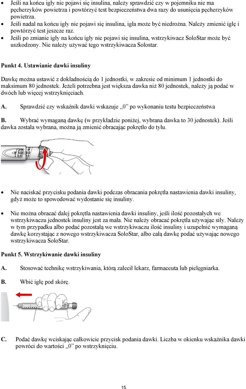 Jeśli po zmianie igły na końcu igły nie pojawi się insulina, wstrzykiwacz SoloStar może być uszkodzony. Nie należy używać tego wstrzykiwacza Solostar. Punkt 4.