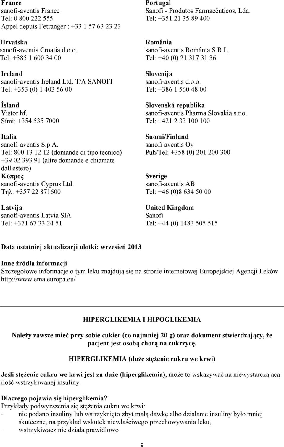 Τηλ: +357 22 871600 Latvija sanofi-aventis Latvia SIA Tel: +371 67 33 24 51 Portugal Sanofi - Produtos Farmacêuticos, Lda. Tel: +351 21 35 89 400 România sanofi-aventis România S.R.L. Tel: +40 (0) 21 317 31 36 Slovenija sanofi-aventis d.