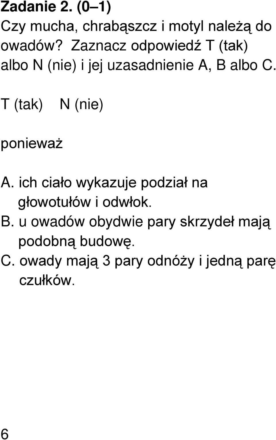 T (tak) N (nie) ponieważ A. ich ciało wykazuje podział na głowotułów i odwłok. B.