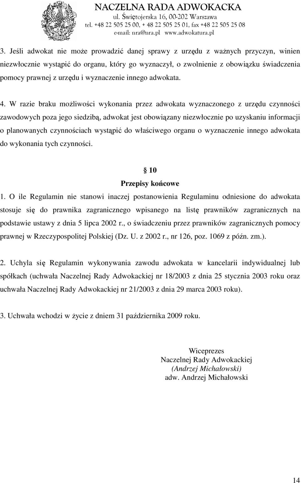 W razie braku moŝliwości wykonania przez adwokata wyznaczonego z urzędu czynności zawodowych poza jego siedzibą, adwokat jest obowiązany niezwłocznie po uzyskaniu informacji o planowanych