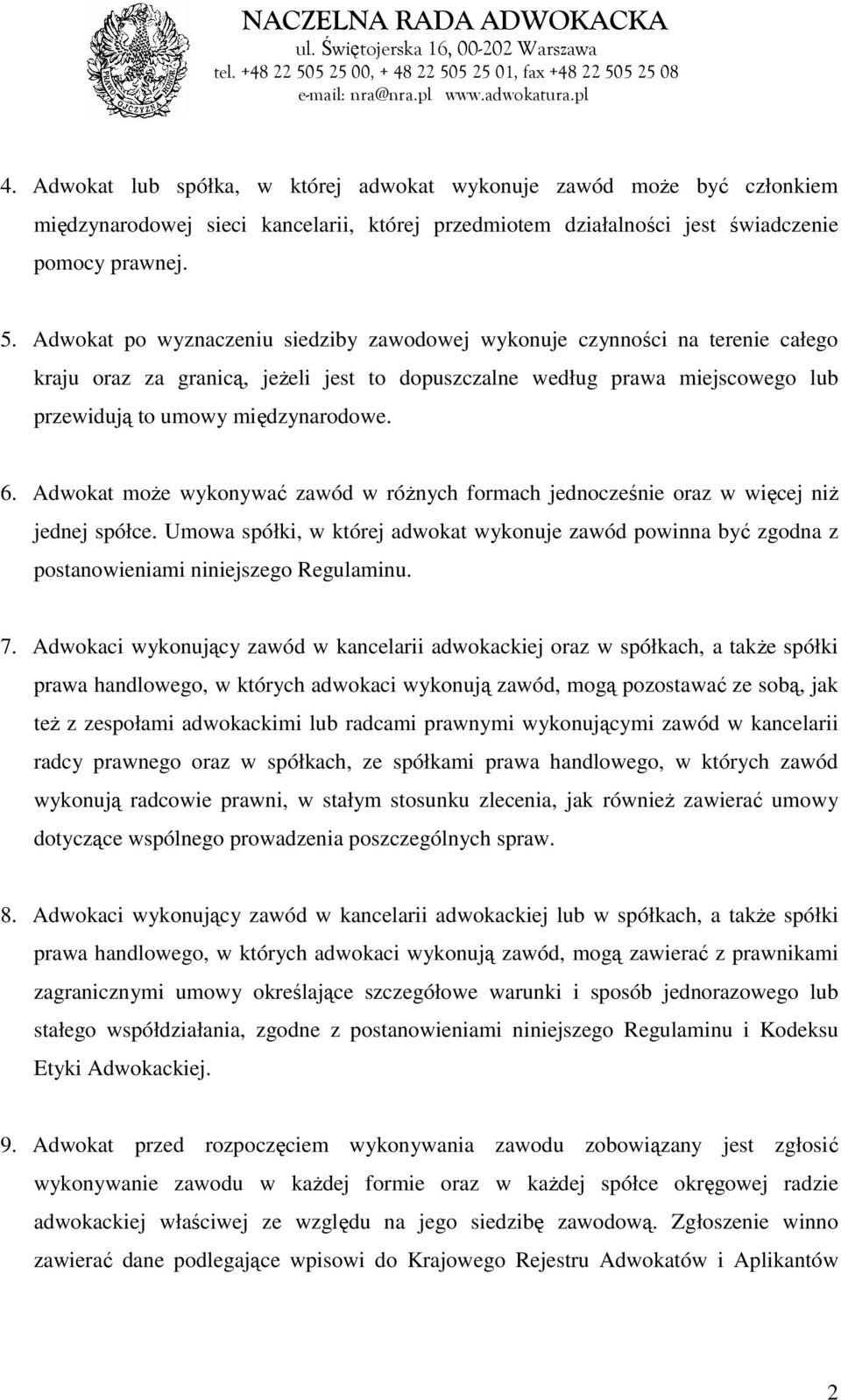 Adwokat moŝe wykonywać zawód w róŝnych formach jednocześnie oraz w więcej niŝ jednej spółce. Umowa spółki, w której adwokat wykonuje zawód powinna być zgodna z postanowieniami niniejszego Regulaminu.