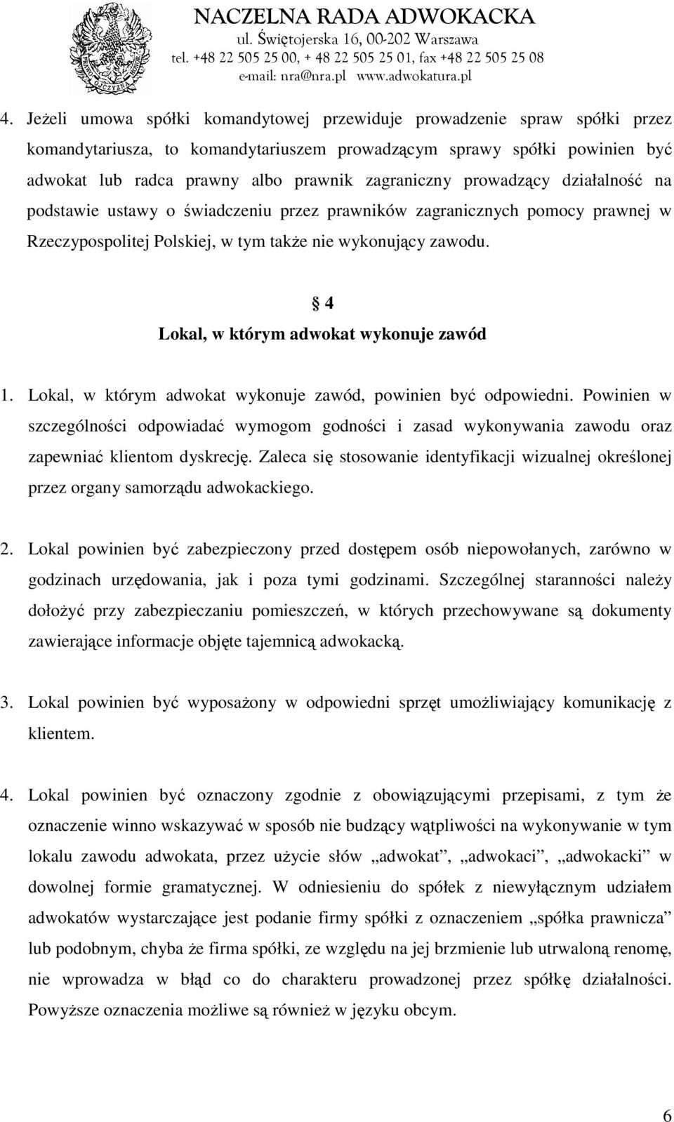 4 Lokal, w którym adwokat wykonuje zawód 1. Lokal, w którym adwokat wykonuje zawód, powinien być odpowiedni.