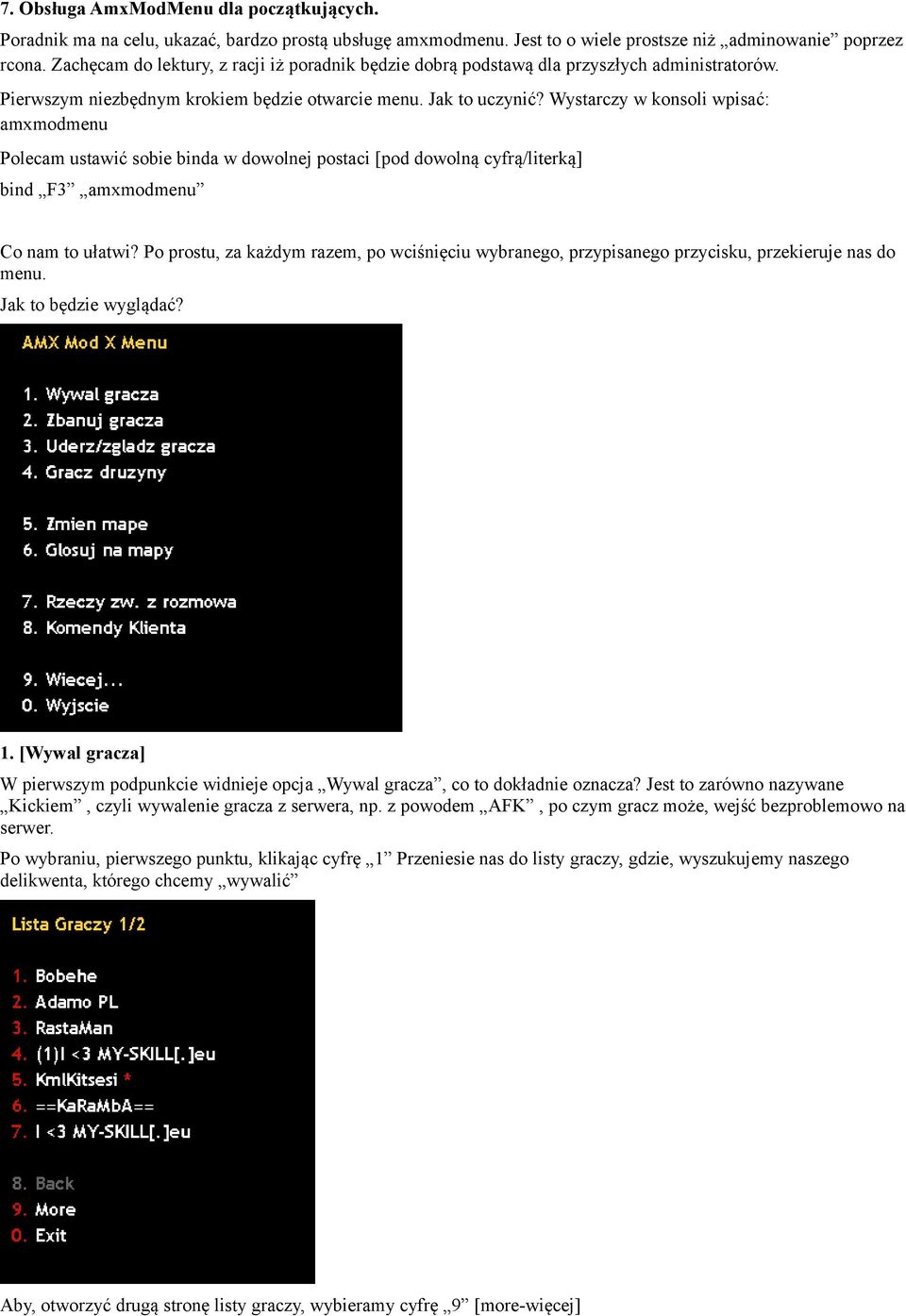 Wystarczy w konsoli wpisać: amxmodmenu Polecam ustawić sobie binda w dowolnej postaci [pod dowolną cyfrą/literką] bind F3 amxmodmenu Co nam to ułatwi?