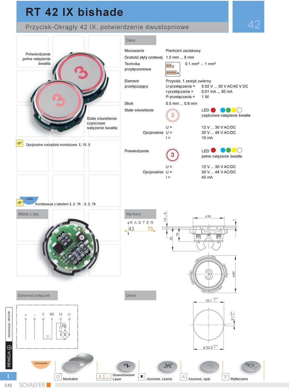 ...8 mm Stałe oświetlenie częściowe natężenie światła Opcjonalnie = 1 V... 3 V AC/DC 3 V... 8 V AC/DC 1 ma pełne natężenie światła Opcjonalnie = 1 V... 3 V AC/DC 3 V... 8 V AC/DC 5 ma LABEL Kombinacja z labelem.