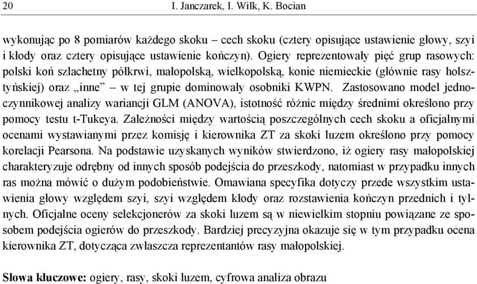 Zastosowano model jednoczynnikowej analizy wariancji GLM (NOV), istotność różnic między średnimi określono przy pomocy testu t-tukeya.