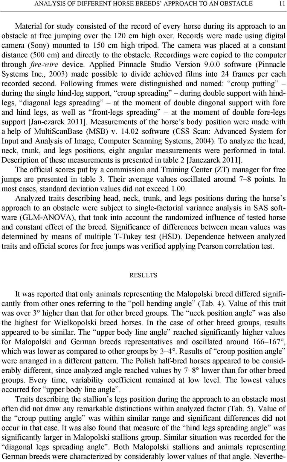 Recordings were copied to the computer through fire-wire device. pplied Pinnacle Studio Version 9.0.0 software (Pinnacle Systems Inc.