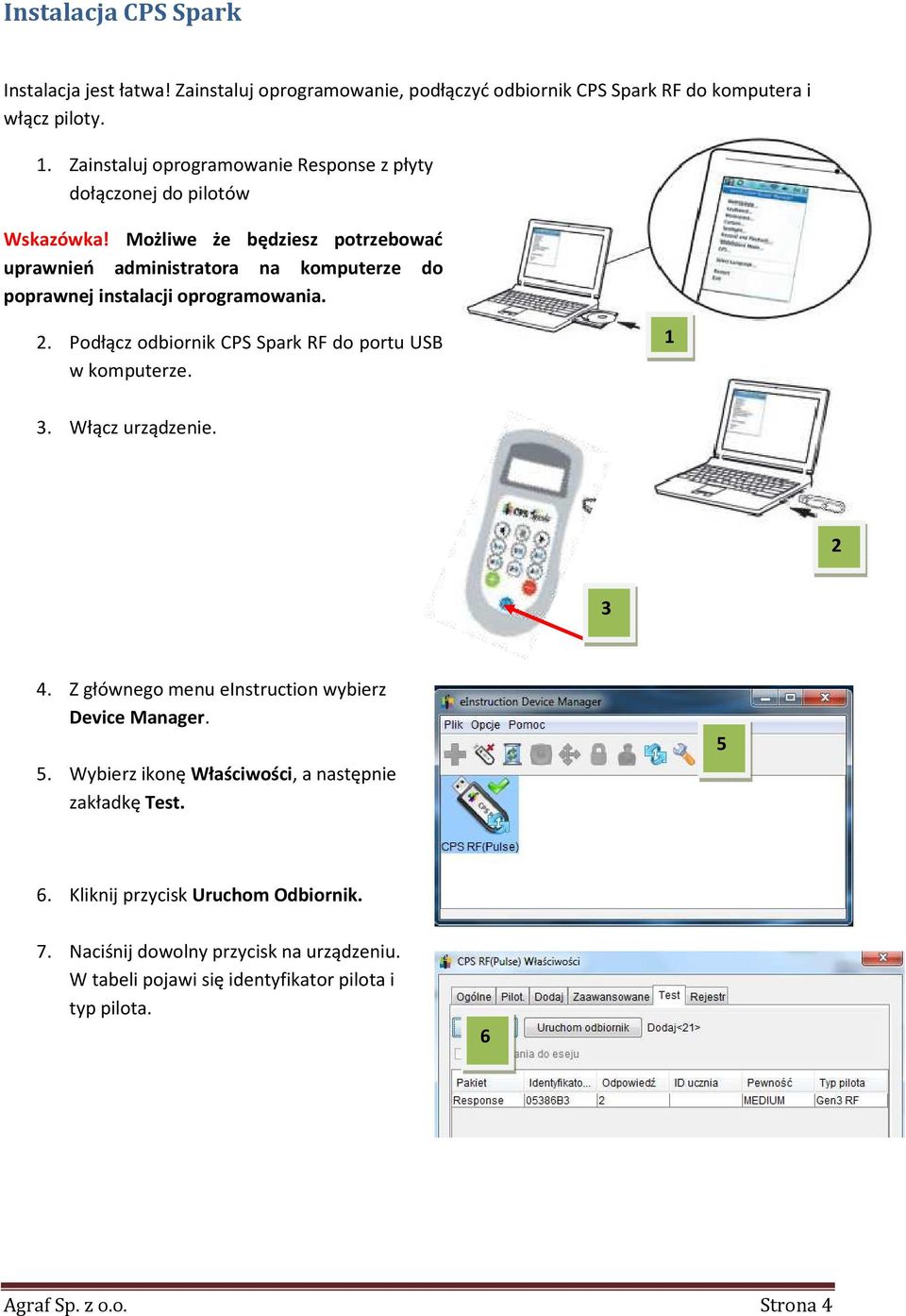 Możliwe że będziesz potrzebować uprawnień administratora na komputerze do poprawnej instalacji oprogramowania. 2. Podłącz odbiornik CPS Spark RF do portu USB w komputerze.