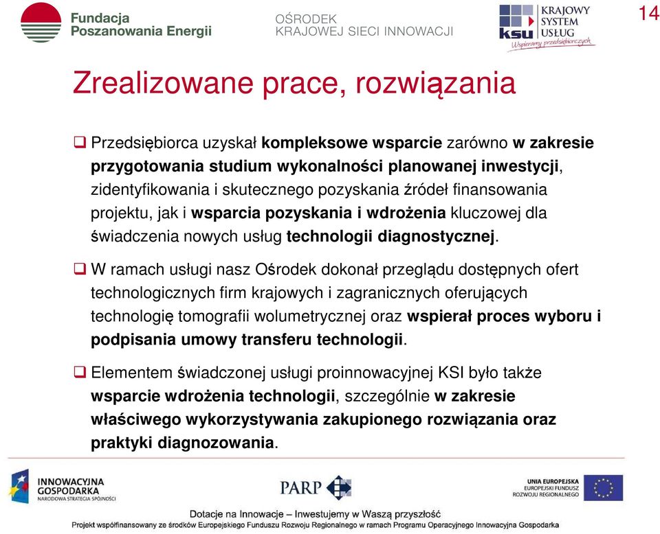 W ramach usługi nasz Ośrodek dokonał przeglądu dostępnych ofert technologicznych firm krajowych i zagranicznych oferujących technologię tomografii wolumetrycznej oraz wspierał proces wyboru