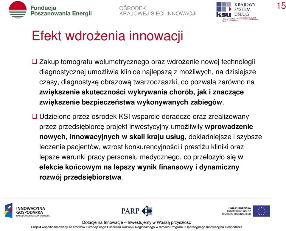 Udzielone przez ośrodek KSI wsparcie doradcze oraz zrealizowany przez przedsiębiorcę projekt inwestycyjny umożliwiły wprowadzenie nowych, innowacyjnych w skali kraju usług, dokładniejsze