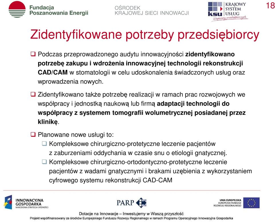 Zidentyfikowano także potrzebę realizacji w ramach prac rozwojowych we współpracy i jednostką naukową lub firmą adaptacji technologii do współpracy z systemem tomografii wolumetrycznej posiadanej