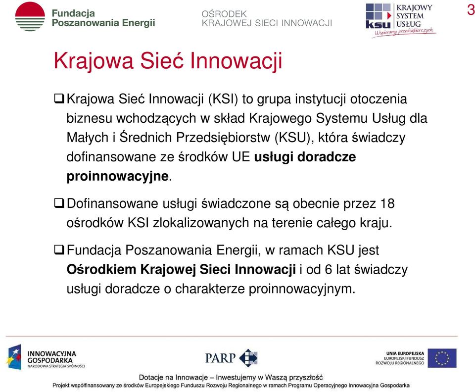 proinnowacyjne. Dofinansowane usługi świadczone są obecnie przez 18 ośrodków KSI zlokalizowanych na terenie całego kraju.