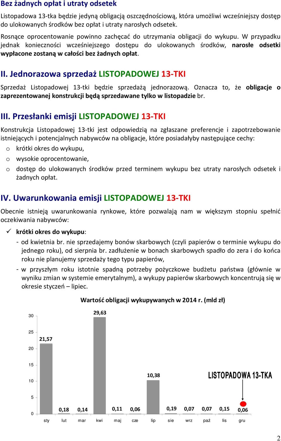 W przypadku jednak konieczności wcześniejszego dostępu do ulokowanych środków, narosłe odsetki wypłacone zostaną w całości bez żadnych opłat. II.