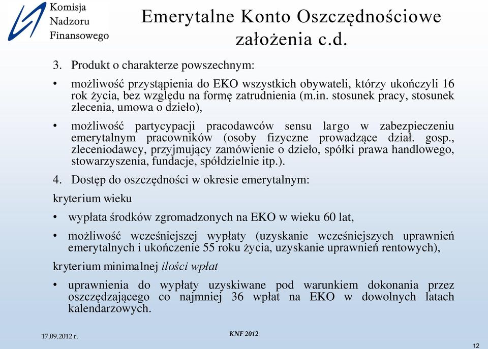 stosunek pracy, stosunek zlecenia, umowa o dzieło), możliwość partycypacji pracodawców sensu largo w zabezpieczeniu emerytalnym pracowników (osoby fizyczne prowadzące dział. gosp.