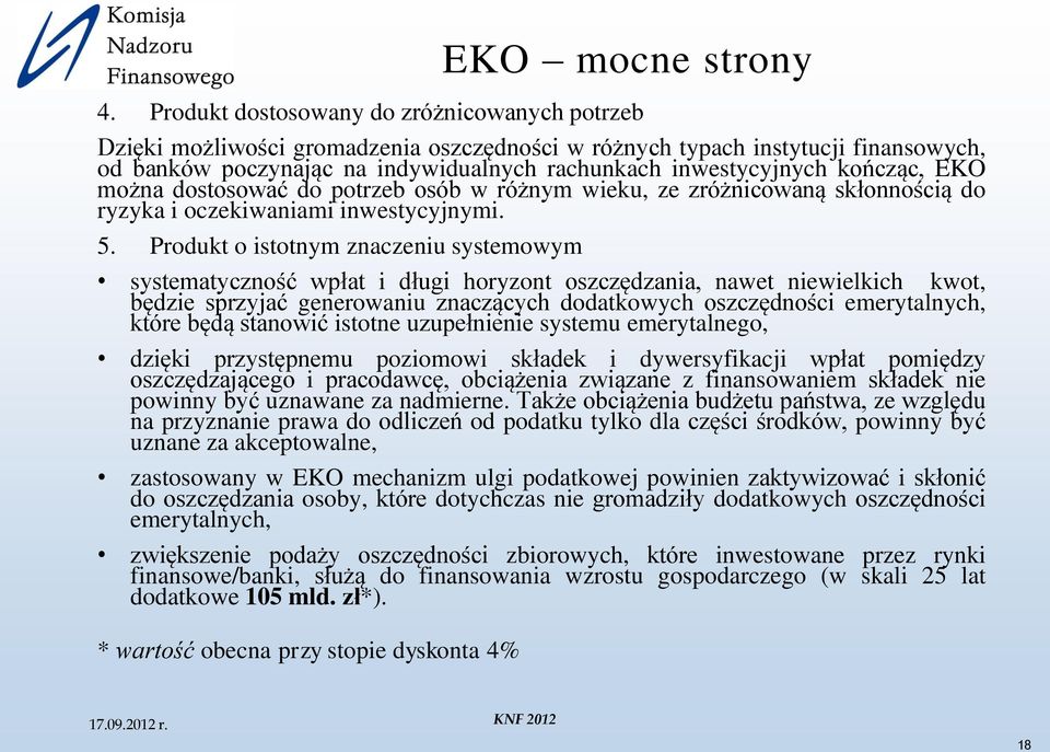 kończąc, EKO można dostosować do potrzeb osób w różnym wieku, ze zróżnicowaną skłonnością do ryzyka i oczekiwaniami inwestycyjnymi. 5.