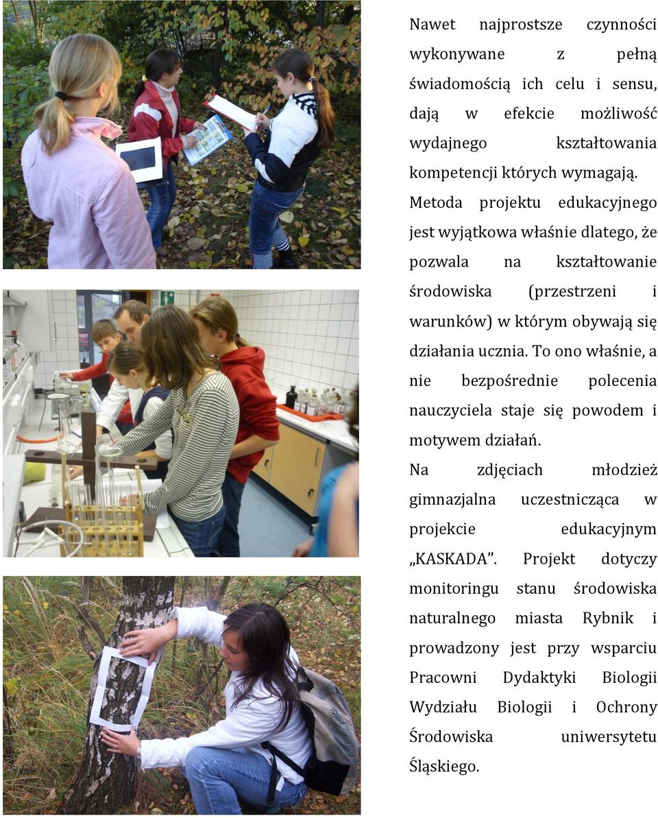 To ono właśnie, a nie bezpośrednie polecenia nauczyciela staje się powodem i motywem działań.