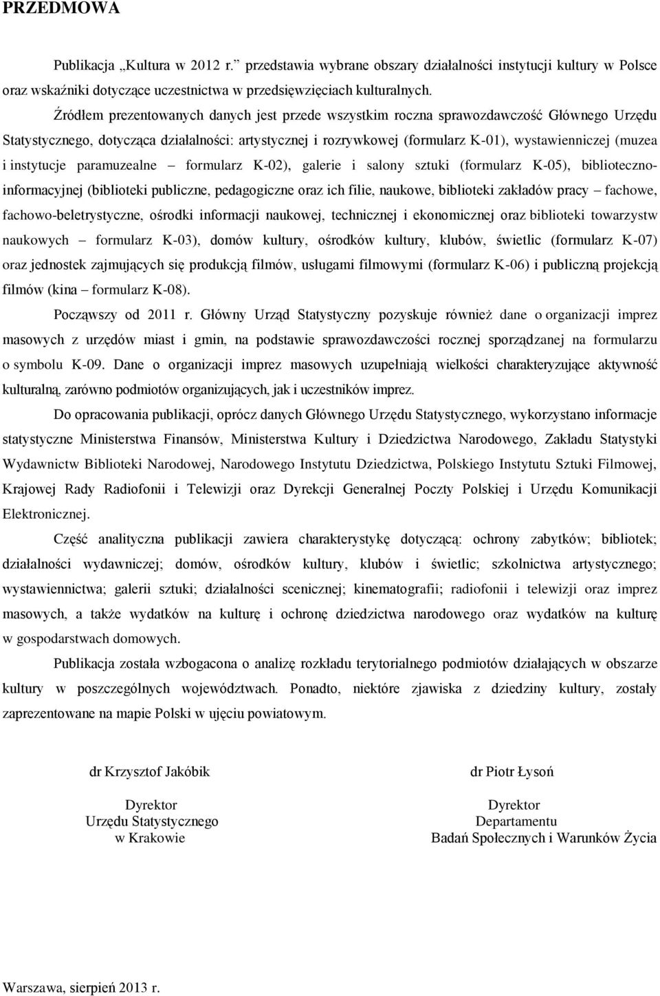 i instytucje paramuzealne formularz K-02), galerie i salony sztuki (formularz K-05), bibliotecznoinformacyjnej (biblioteki publiczne, pedagogiczne oraz ich filie, naukowe, biblioteki zakładów pracy