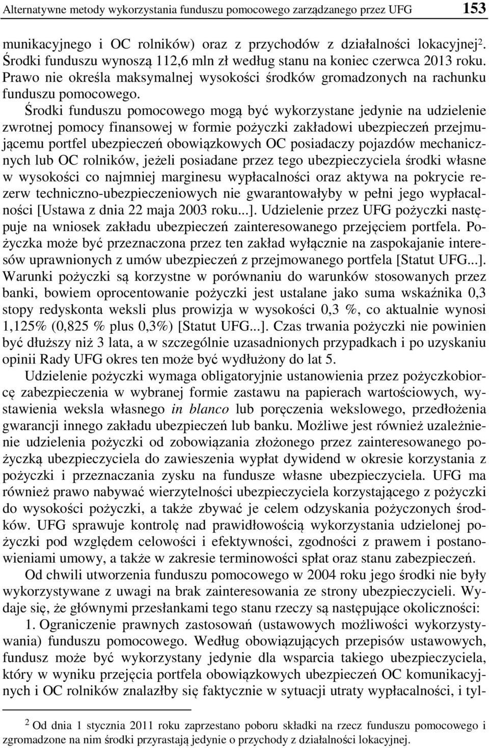 Środki funduszu pomocowego mogą być wykorzystane jedynie na udzielenie zwrotnej pomocy finansowej w formie pożyczki zakładowi ubezpieczeń przejmującemu portfel ubezpieczeń obowiązkowych OC posiadaczy