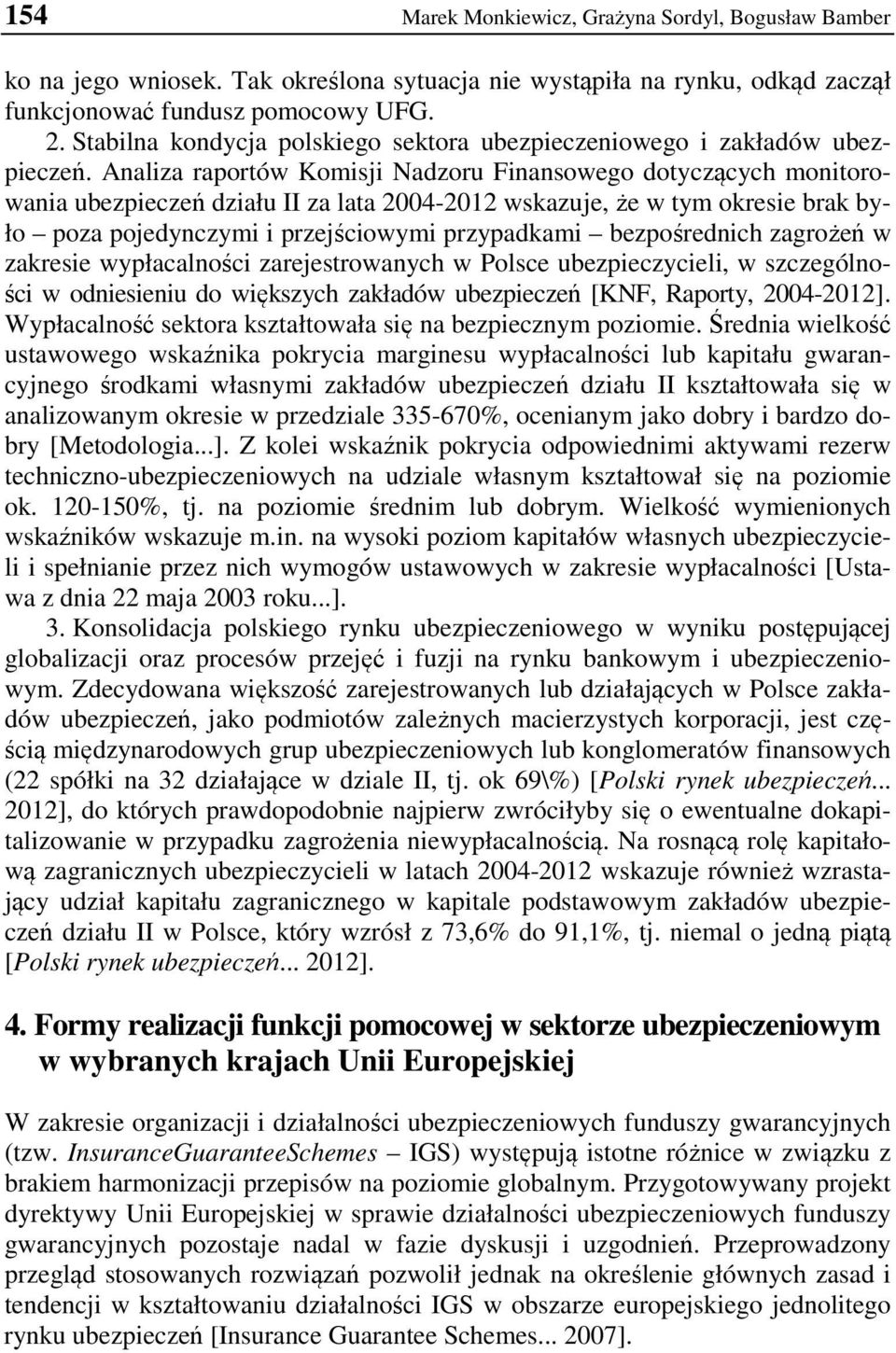 Analiza raportów Komisji Nadzoru Finansowego dotyczących monitorowania ubezpieczeń działu II za lata 2004-2012 wskazuje, że w tym okresie brak było poza pojedynczymi i przejściowymi przypadkami