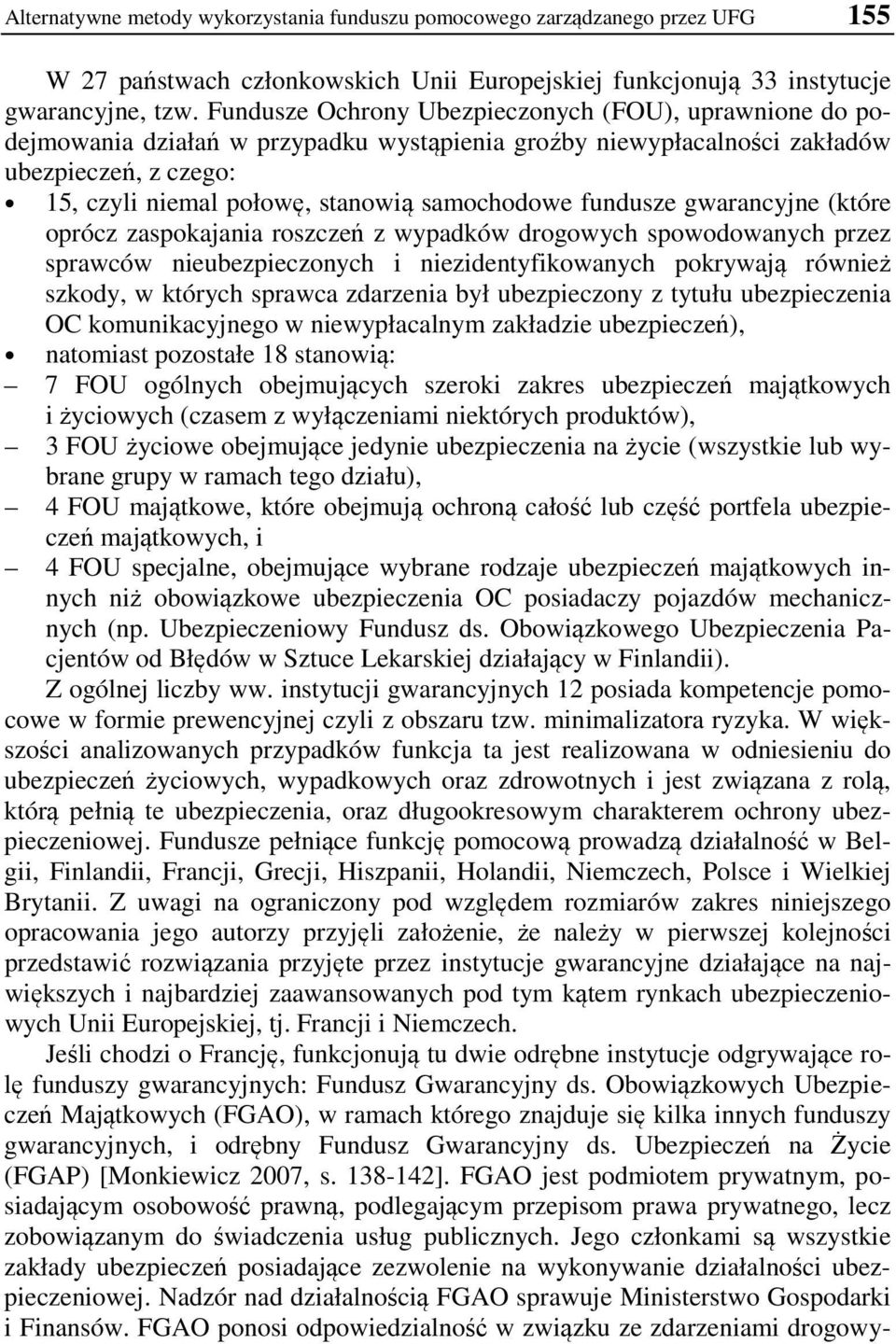 fundusze gwarancyjne (które oprócz zaspokajania roszczeń z wypadków drogowych spowodowanych przez sprawców nieubezpieczonych i niezidentyfikowanych pokrywają również szkody, w których sprawca