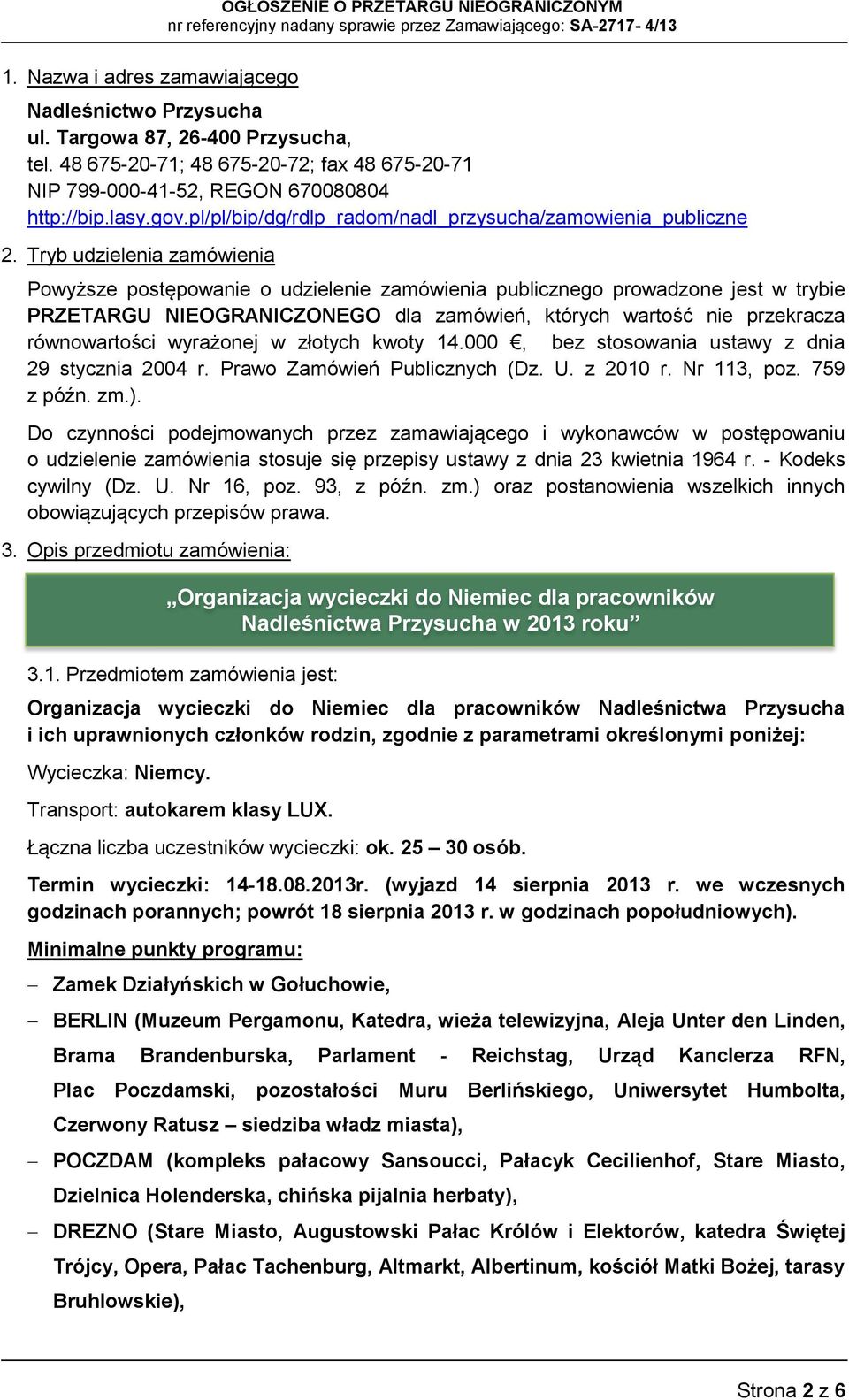 Tryb udzielenia zamówienia Powyższe postępowanie o udzielenie zamówienia publicznego prowadzone jest w trybie PRZETARGU NIEOGRANICZONEGO dla zamówień, których wartość nie przekracza równowartości