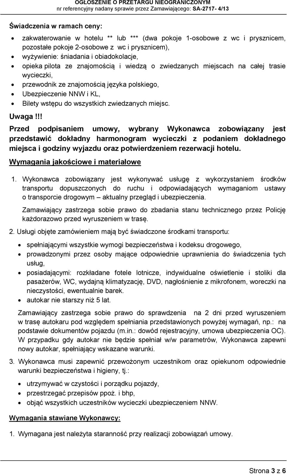 Uwaga!!! Przed podpisaniem umowy, wybrany Wykonawca zobowiązany jest przedstawić dokładny harmonogram wycieczki z podaniem dokładnego miejsca i godziny wyjazdu oraz potwierdzeniem rezerwacji hotelu.