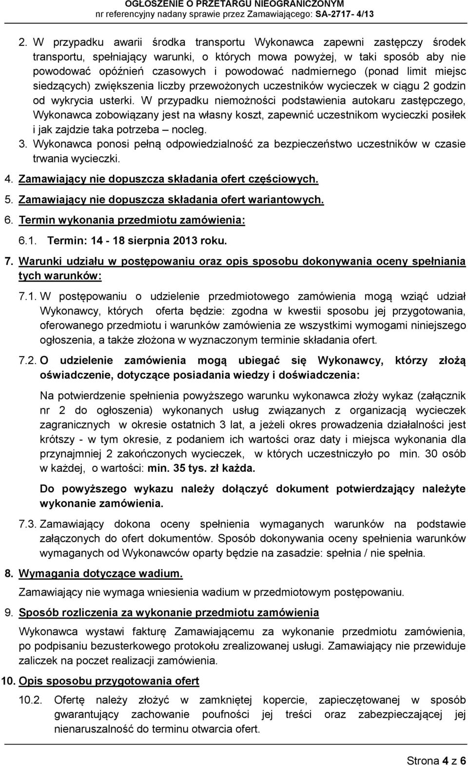 W przypadku niemożności podstawienia autokaru zastępczego, Wykonawca zobowiązany jest na własny koszt, zapewnić uczestnikom wycieczki posiłek i jak zajdzie taka potrzeba nocleg. 3.