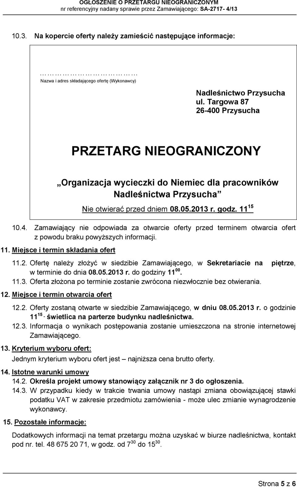 11. Miejsce i termin składania ofert 11.2. Ofertę należy złożyć w siedzibie Zamawiającego, w Sekretariacie na piętrze, w terminie do dnia 08.05.2013 