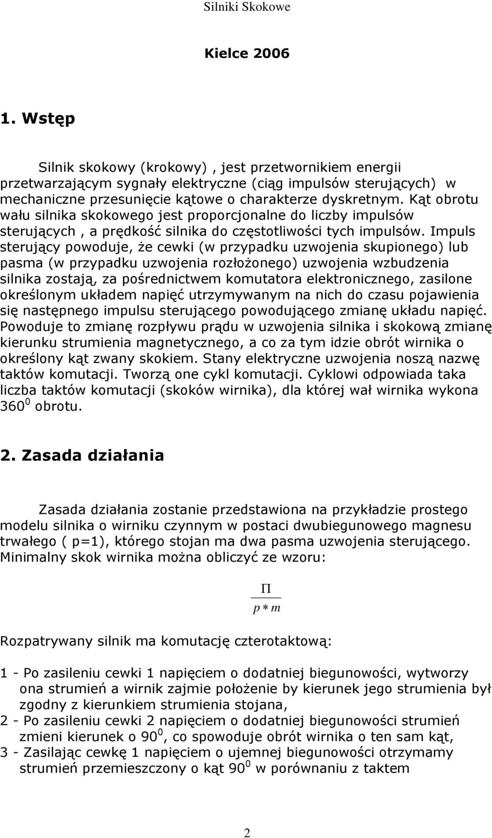 Impuls sterujący powoduje, że cewki (w przypadku uzwojenia skupionego) lub pasma (w przypadku uzwojenia rozłożonego) uzwojenia wzbudzenia silnika zostają, za pośrednictwem komutatora elektronicznego,