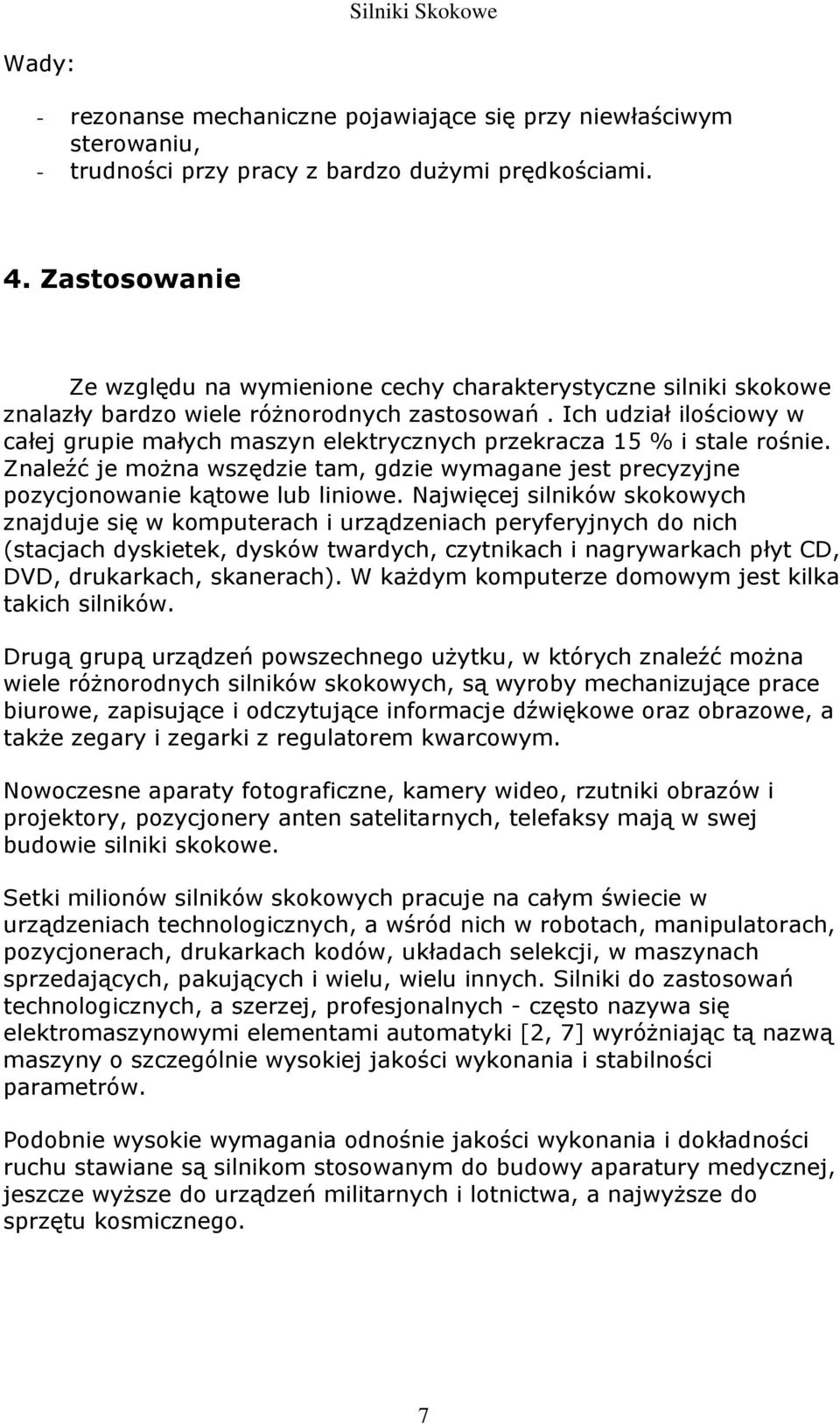 Ich udział ilościowy w całej grupie małych maszyn elektrycznych przekracza 15 % i stale rośnie. Znaleźć je można wszędzie tam, gdzie wymagane jest precyzyjne pozycjonowanie kątowe lub liniowe.