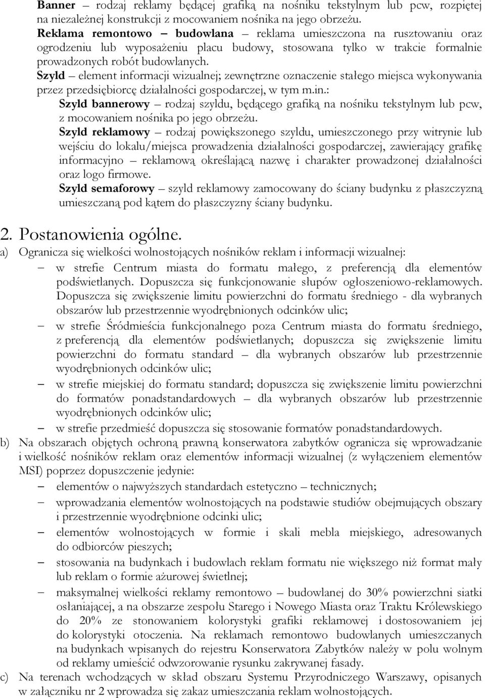 Szyld element informacji wizualnej; zewnętrzne oznaczenie stałego miejsca wykonywania przez przedsiębiorcę działalności gospodarczej, w tym m.in.: Szyld bannerowy rodzaj szyldu, będącego grafiką na nośniku tekstylnym lub pcw, z mocowaniem nośnika po jego obrzeżu.