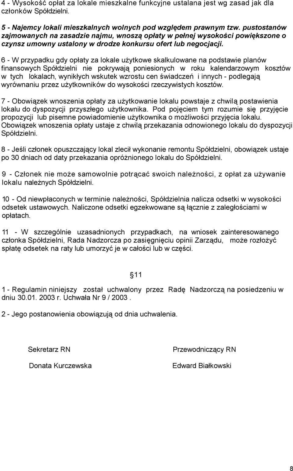 6 - W przypadku gdy opłaty za lokale użytkowe skalkulowane na podstawie planów finansowych Spółdzielni nie pokrywają poniesionych w roku kalendarzowym kosztów w tych lokalach, wynikłych wskutek