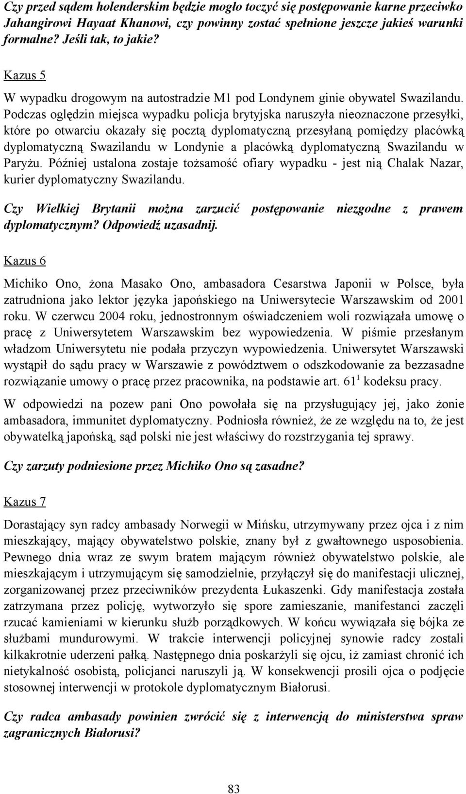 Podczas oględzin miejsca wypadku policja brytyjska naruszyła nieoznaczone przesyłki, które po otwarciu okazały się pocztą dyplomatyczną przesyłaną pomiędzy placówką dyplomatyczną Swazilandu w