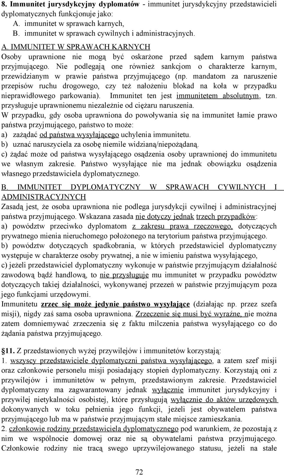 Nie podlegają one również sankcjom o charakterze karnym, przewidzianym w prawie państwa przyjmującego (np.