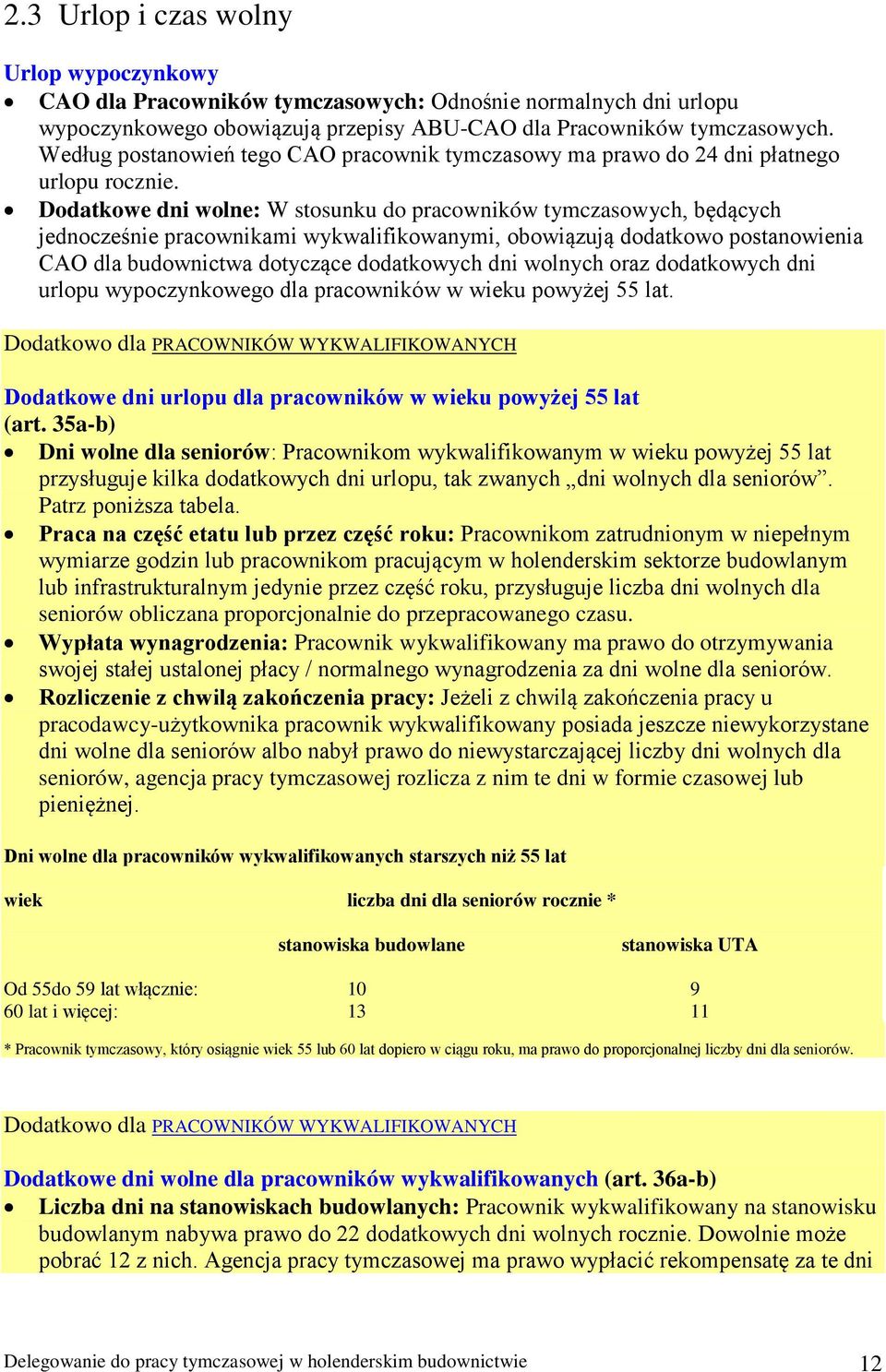 Dodatkowe dni wolne: W stosunku do pracowników tymczasowych, będących jednocześnie pracownikami wykwalifikowanymi, obowiązują dodatkowo postanowienia CAO dla budownictwa dotyczące dodatkowych dni