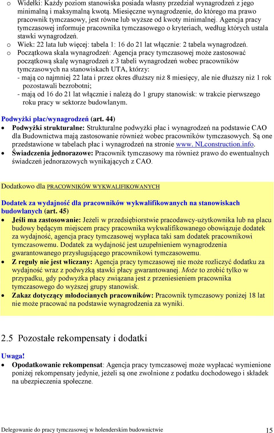 Agencja pracy tymczasowej informuje pracownika tymczasowego o kryteriach, według których ustala stawki wynagrodzeń. o Wiek: 22 lata lub więcej: tabela 1: 16 do 21 lat włącznie: 2 tabela wynagrodzeń.