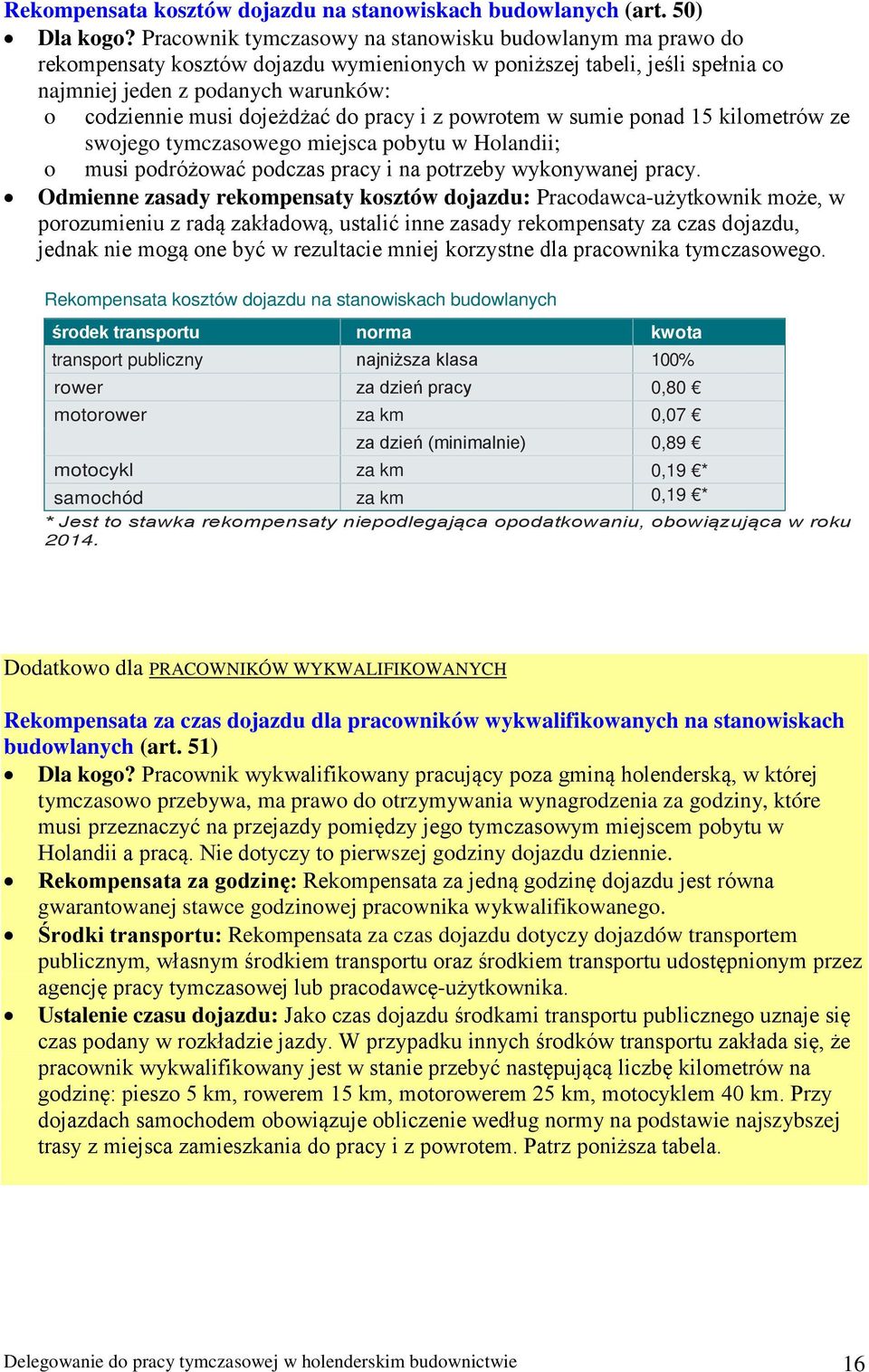 dojeżdżać do pracy i z powrotem w sumie ponad 15 kilometrów ze swojego tymczasowego miejsca pobytu w Holandii; o musi podróżować podczas pracy i na potrzeby wykonywanej pracy.