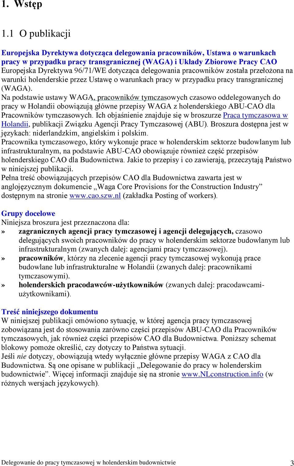 dotycząca delegowania pracowników została przełożona na warunki holenderskie przez Ustawę o warunkach pracy w przypadku pracy transgranicznej (WAGA).