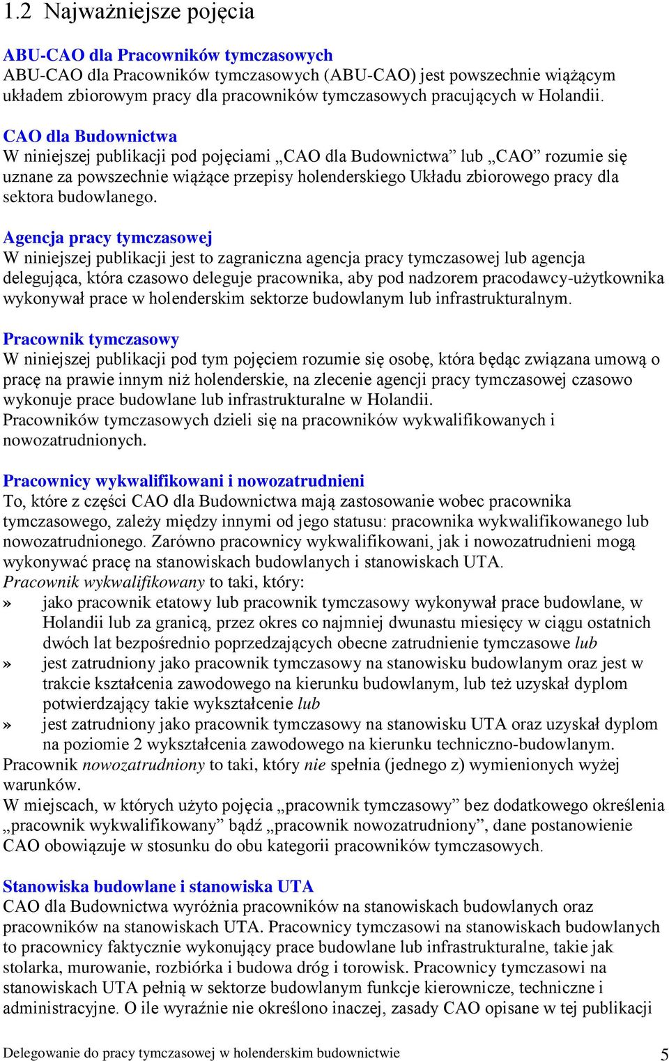 CAO dla Budownictwa W niniejszej publikacji pod pojęciami CAO dla Budownictwa lub CAO rozumie się uznane za powszechnie wiążące przepisy holenderskiego Układu zbiorowego pracy dla sektora budowlanego.