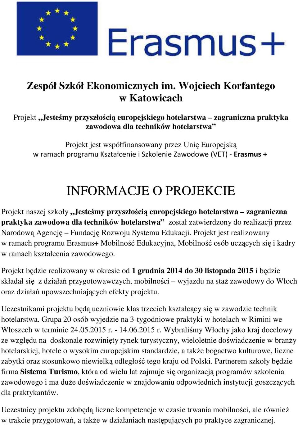 ramach programu Kształcenie i Szkolenie Zawodowe (VET) - Erasmus + INFORMACJE O PROJEKCIE Projekt naszej szkoły Jesteśmy przyszłością europejskiego hotelarstwa zagraniczna praktyka zawodowa dla