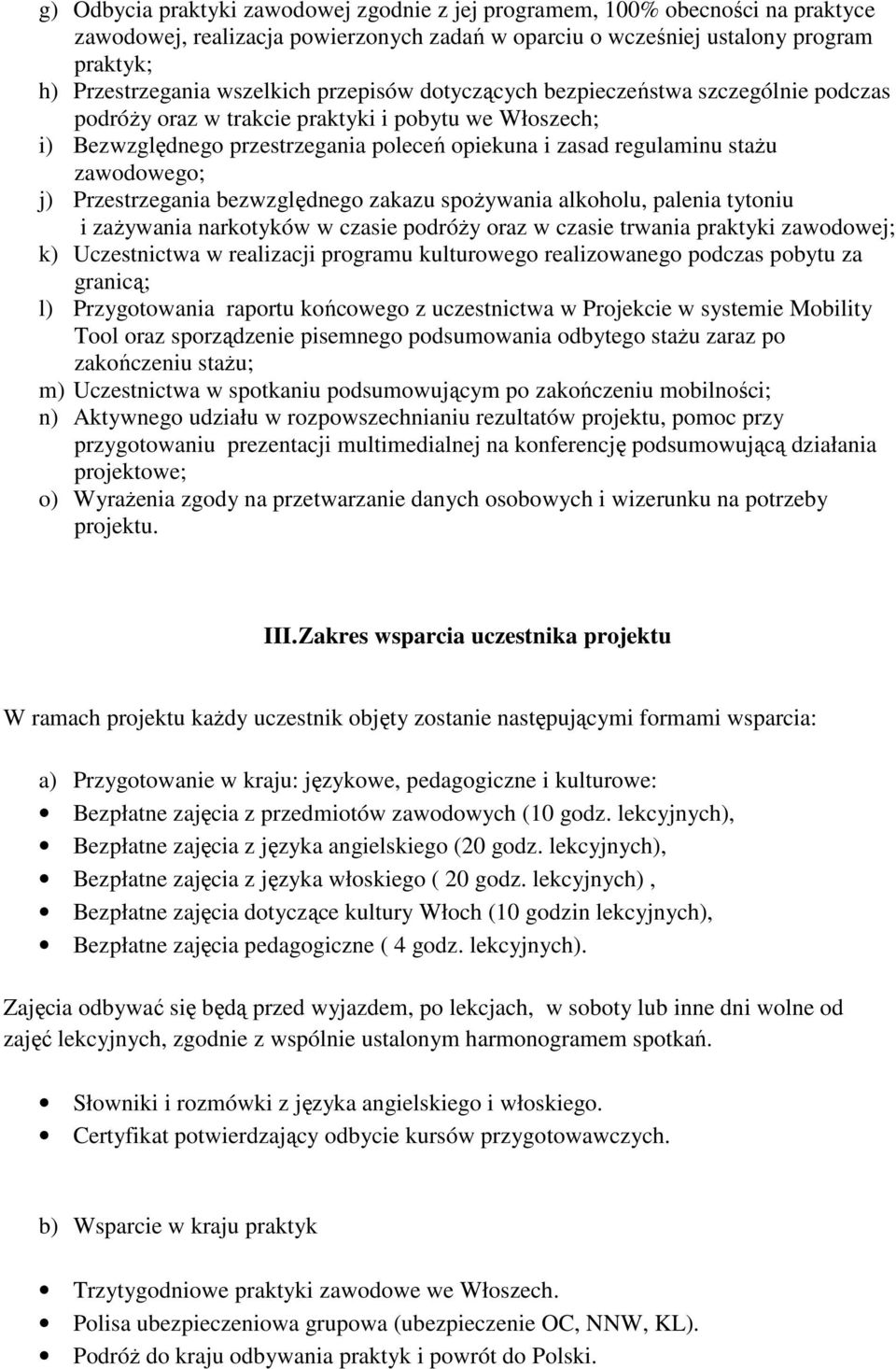 Przestrzegania bezwzględnego zakazu spoŝywania alkoholu, palenia tytoniu i zaŝywania narkotyków w czasie podróŝy oraz w czasie trwania praktyki zawodowej; k) Uczestnictwa w realizacji programu