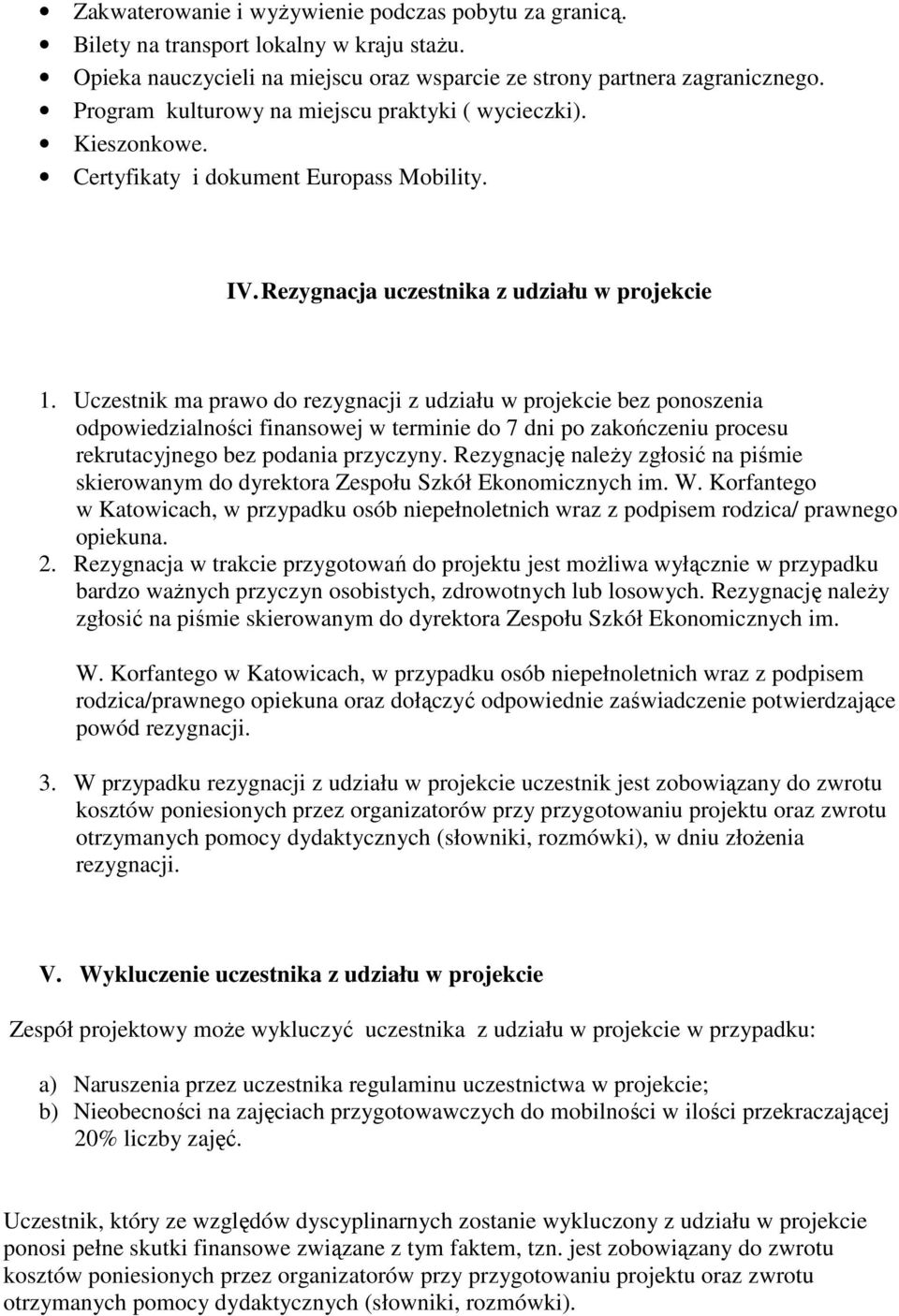 Uczestnik ma prawo do rezygnacji z udziału w projekcie bez ponoszenia odpowiedzialności finansowej w terminie do 7 dni po zakończeniu procesu rekrutacyjnego bez podania przyczyny.