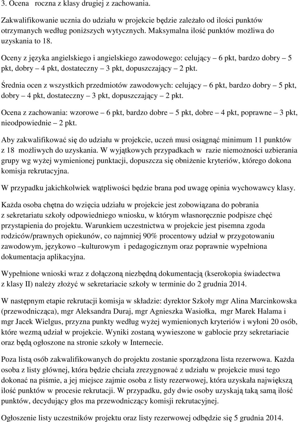 Średnia ocen z wszystkich przedmiotów zawodowych: celujący 6 pkt, bardzo dobry 5 pkt, dobry 4 pkt, dostateczny 3 pkt, dopuszczający 2 pkt.
