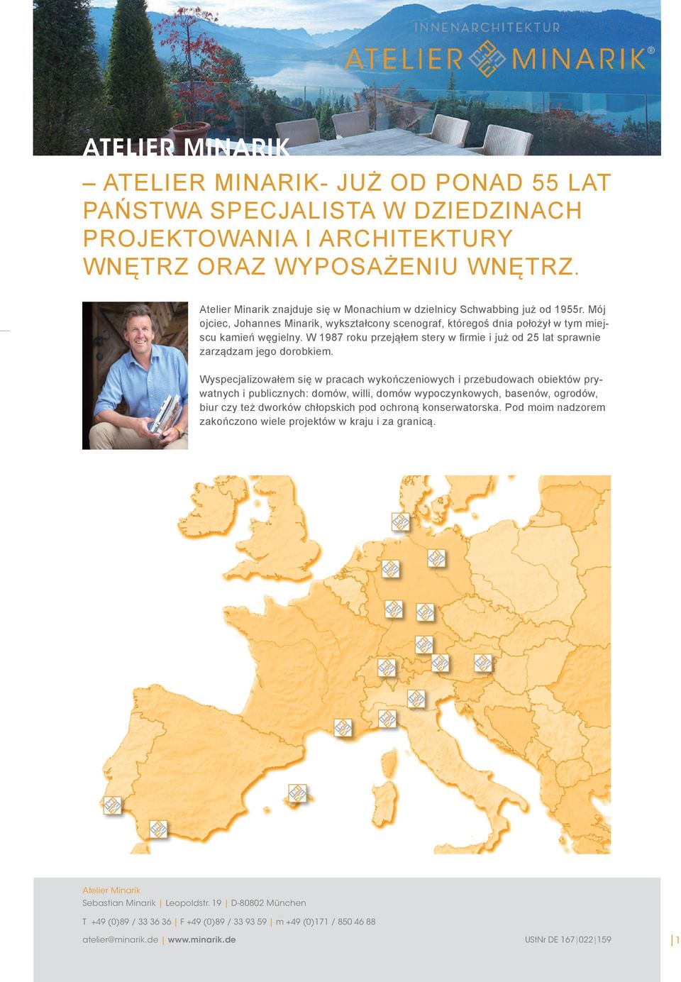 Mój ojciec, Johannes Minarik, wykształcony scenograf, któregoś dnia położył w tym miejscu kamień węgielny.