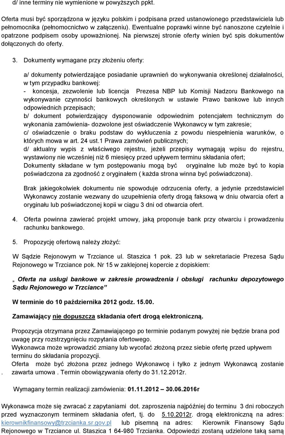 Dokumenty wymagane przy złożeniu oferty: a/ dokumenty potwierdzające posiadanie uprawnień do wykonywania określonej działalności, w tym przypadku bankowej: - koncesja, zezwolenie lub licencja Prezesa