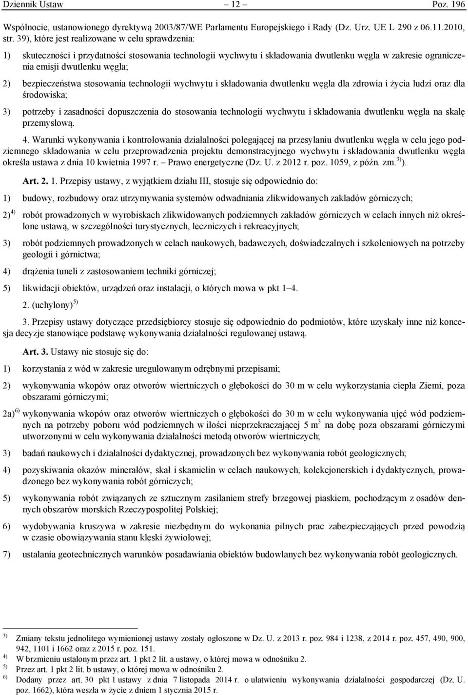 bezpieczeństwa stosowania technologii wychwytu i składowania dwutlenku węgla dla zdrowia i życia ludzi oraz dla środowiska; 3) potrzeby i zasadności dopuszczenia do stosowania technologii wychwytu i