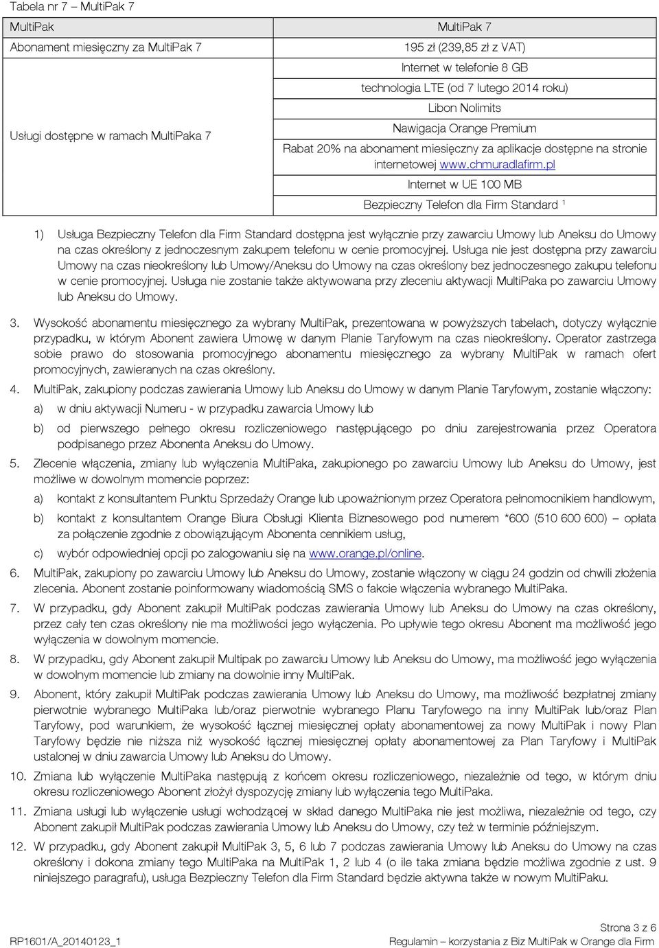 Usługa nie jest dostępna przy zawarciu Umowy na czas nieokreślony lub Umowy/Aneksu do Umowy na czas określony bez jednoczesnego zakupu telefonu w cenie promocyjnej.