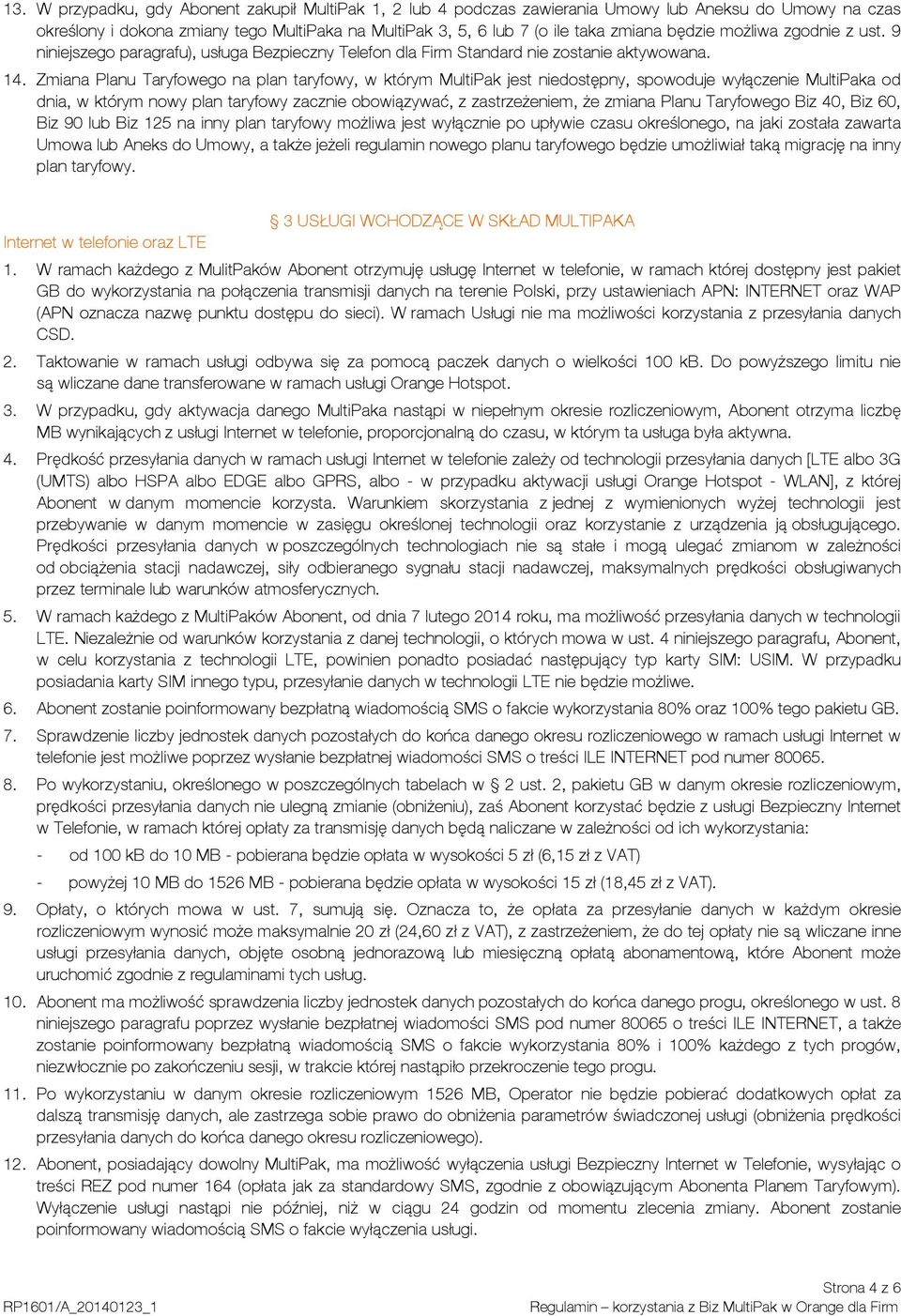 Zmiana Planu Taryfowego na plan taryfowy, w którym MultiPak jest niedostępny, spowoduje wyłączenie MultiPaka od dnia, w którym nowy plan taryfowy zacznie obowiązywać, z zastrzeżeniem, że zmiana Planu