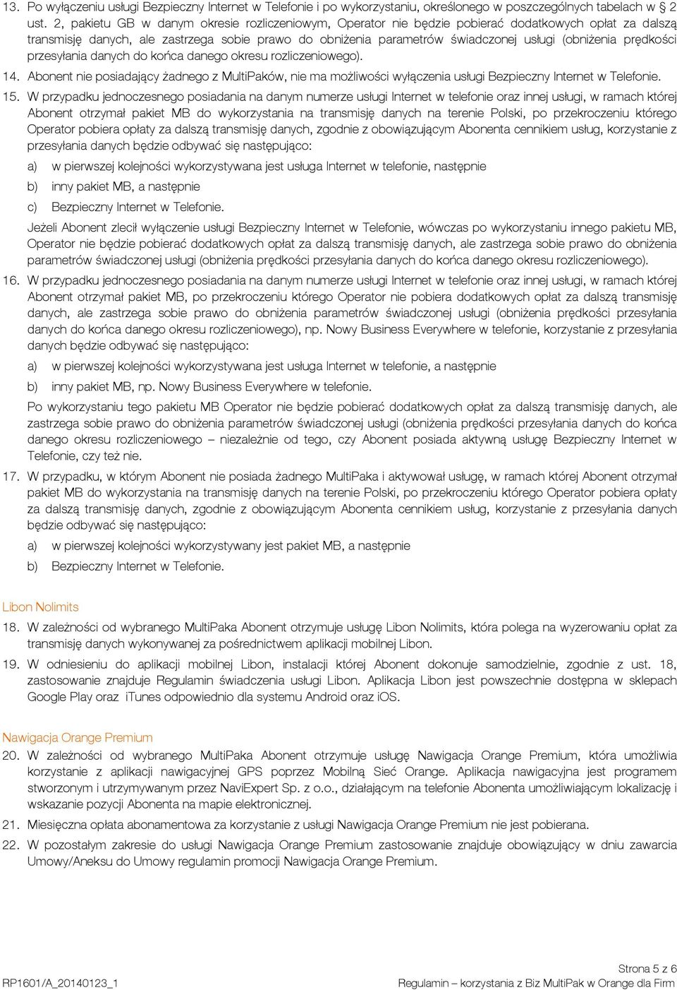 (obniżenia prędkości przesyłania danych do końca danego okresu rozliczeniowego). 14. Abonent nie posiadający żadnego z MultiPaków, nie ma możliwości wyłączenia usługi Bezpieczny Internet w Telefonie.