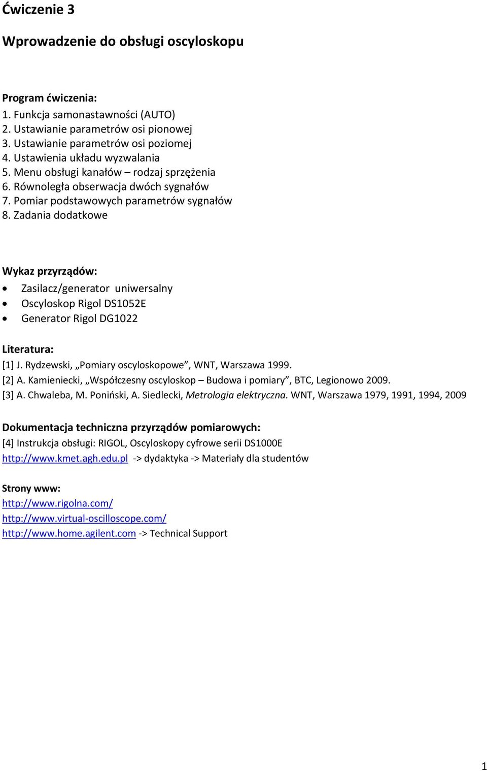 Zadania dodatkowe Wykaz przyrządów: Zasilacz/generator uniwersalny Oscyloskop Rigol DS1052E Generator Rigol DG1022 Literatura: [1] J. Rydzewski, Pomiary oscyloskopowe, WNT, Warszawa 1999. [2] A.