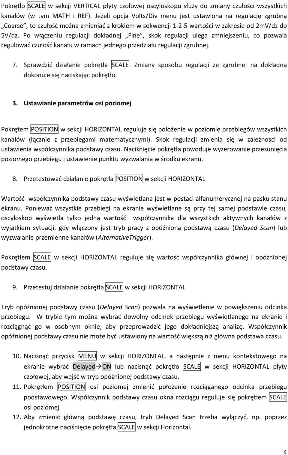 Po włączeniu regulacji dokładnej Fine, skok regulacji ulega zmniejszeniu, co pozwala regulować czułość kanału w ramach jednego przedziału regulacji zgrubnej. 7. Sprawdzić działanie pokrętła SCALE.